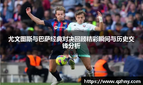 尤文图斯与巴萨经典对决回顾精彩瞬间与历史交锋分析